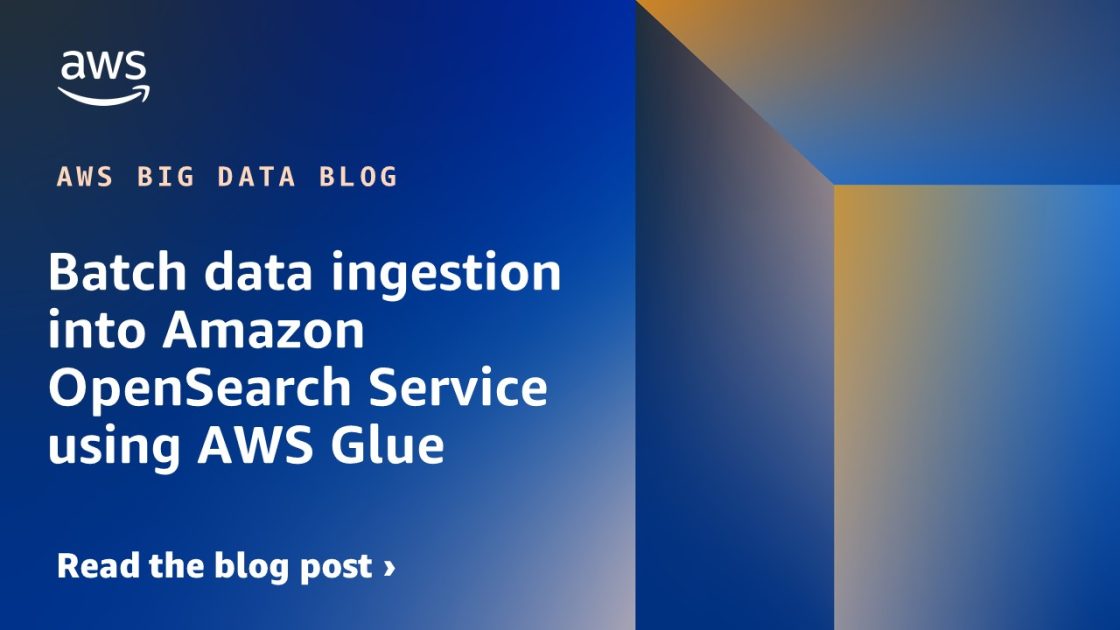 使用 AWS Glue 批量数据摄取到 Amazon OpenSearch Service 大数据博